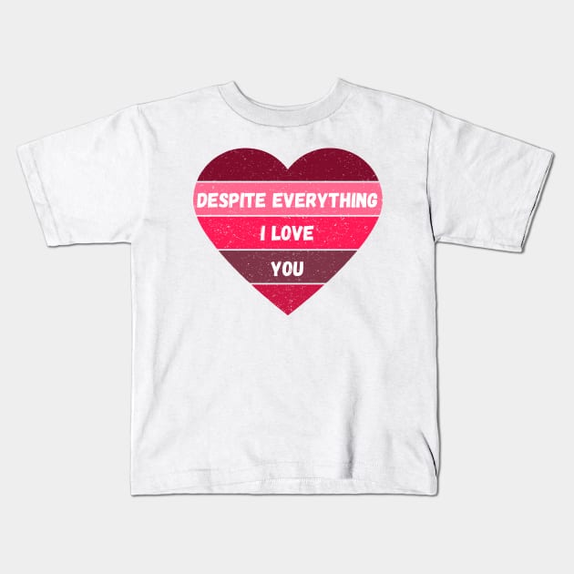 Despite Everything I Love You Valentine's Day Gift for Girlfriends and Boyfriends in a "It's Complicated" Situation Kids T-Shirt by nathalieaynie